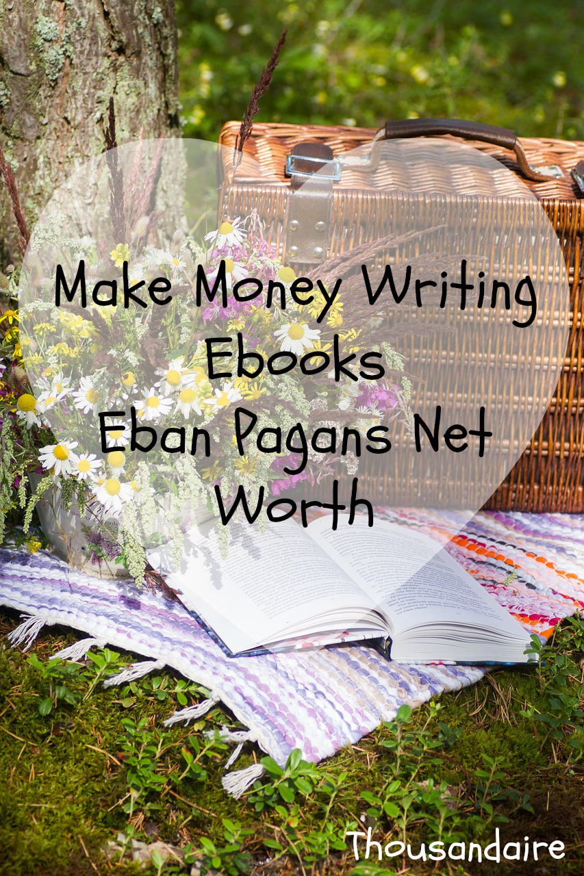 Make Money Writing Ebooks Eban Pagans Net Worth Thousandaire